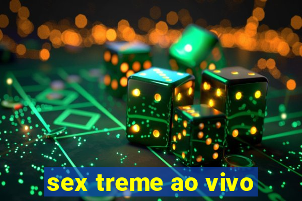 sex treme ao vivo